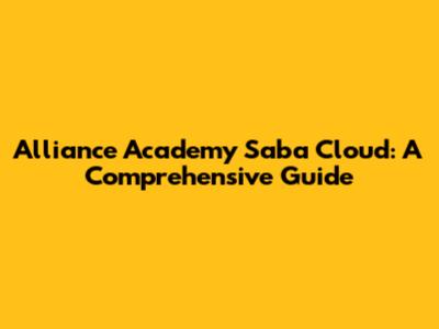 Alliance Academy Saba Cloud: A Comprehensive Guide