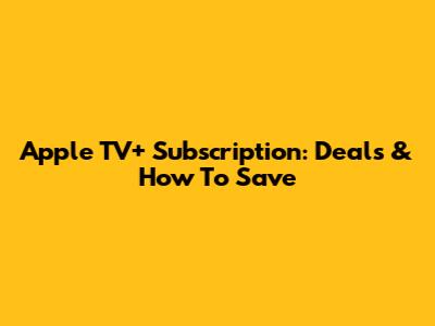 Apple TV+ Subscription: Deals & How To Save