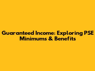Guaranteed Income: Exploring PSE Minimums & Benefits