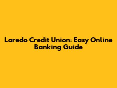 Laredo Credit Union: Easy Online Banking Guide