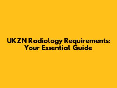 UKZN Radiology Requirements: Your Essential Guide